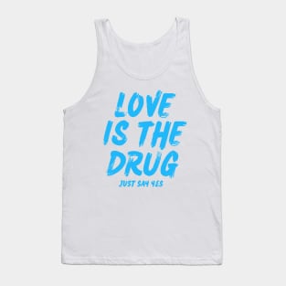 love is the drug just say yes Tank Top